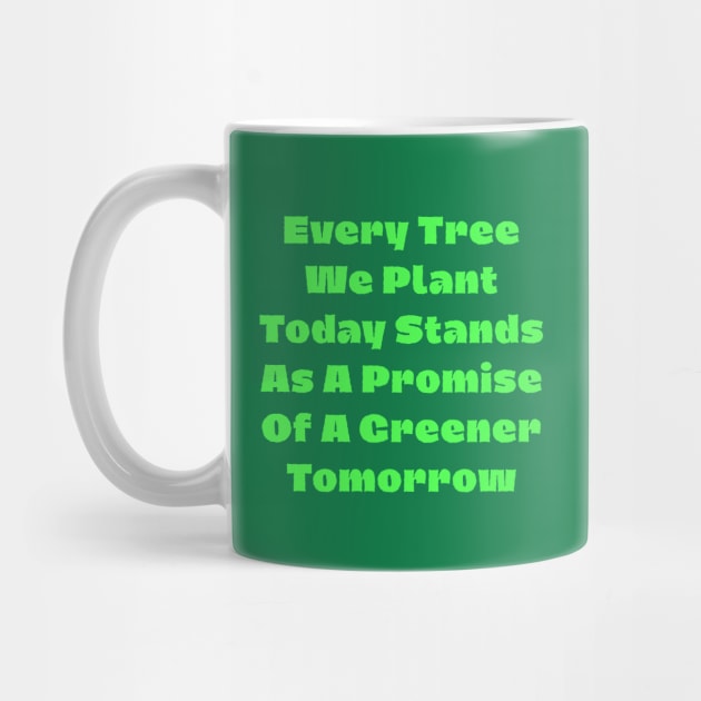 Every tree we plant today stands as a promise of a greener tomorrow by Creatifly Graphic Tees